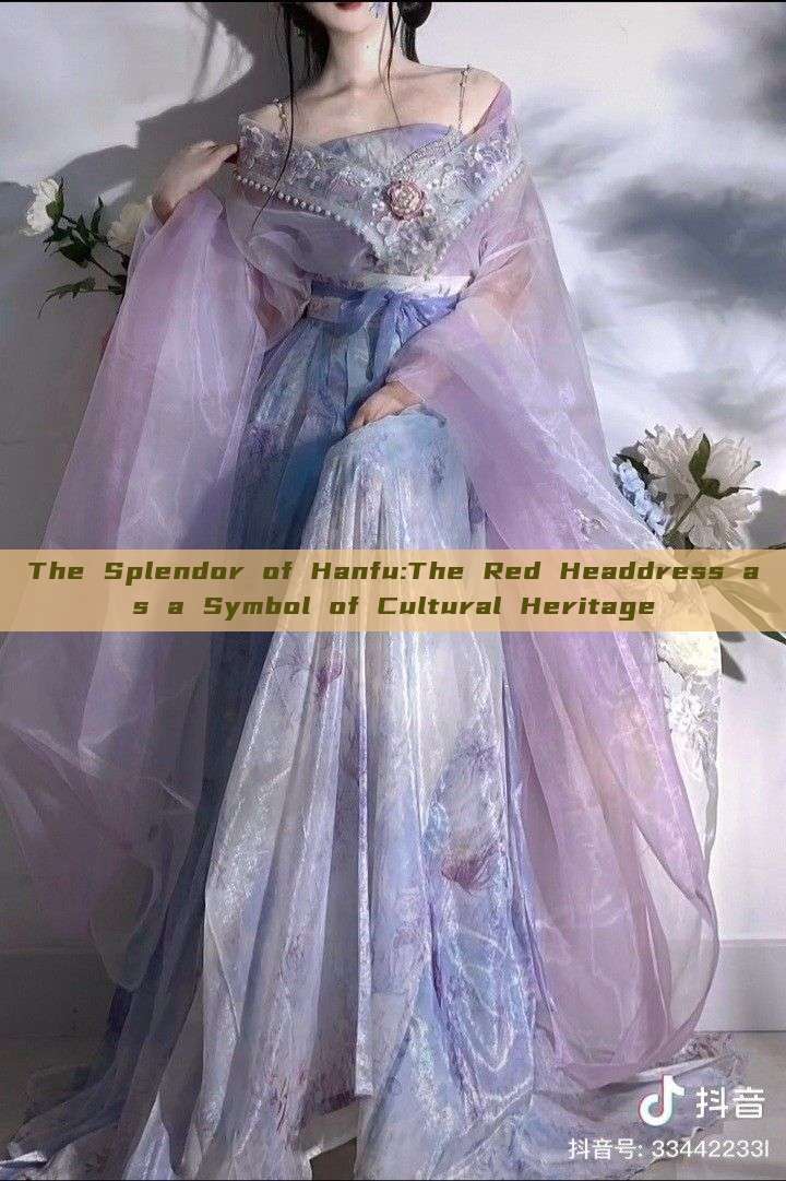 The Splendor of Hanfu:The Red Headdress as a Symbol of Cultural Heritage The Splendor of Hanfu:The Red Headdress as a Symbol of Cultural Heritage