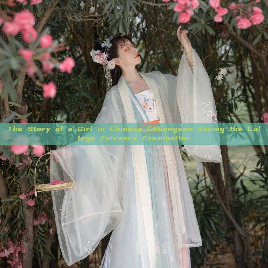The Story of a Girl in Chinese Cheongsam during the College Entrance Examination The Story of a Girl in Chinese Cheongsam during the College Entrance Examination