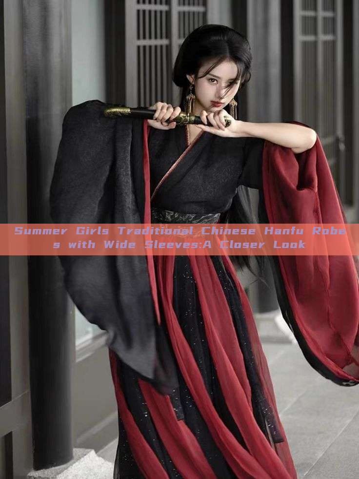 Summer Girls Traditional Chinese Hanfu Robes with Wide Sleeves:A Closer Look Summer Girls Traditional Chinese Hanfu Robes with Wide Sleeves:A Closer Look