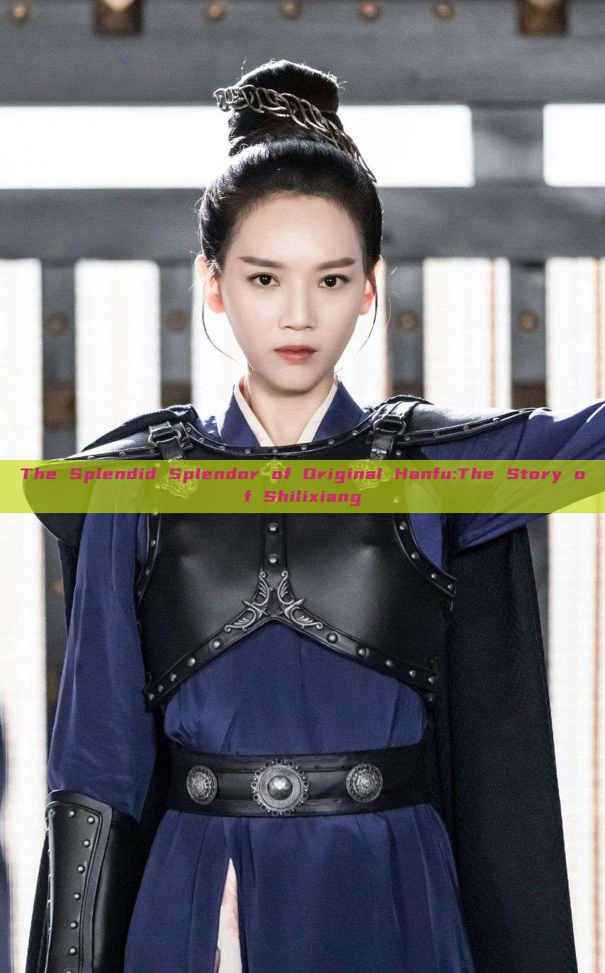 The Splendid Splendor of Original Hanfu:The Story of Shilixiang