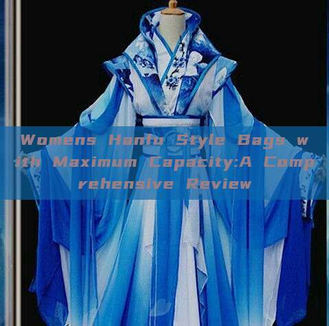 Womens Hanfu Style Bags with Maximum Capacity:A Comprehensive Review