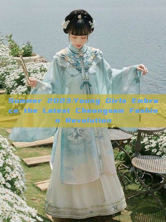 Summer 2023:Young Girls Embrace the Latest Cheongsam Fashion Revolution Summer 2023:Young Girls Embrace the Latest Cheongsam Fashion Revolution