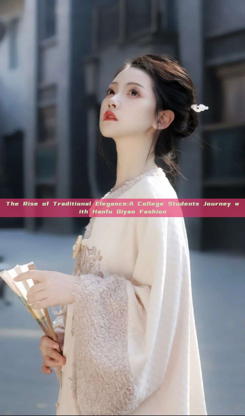 The Rise of Traditional Elegance:A College Students Journey with Hanfu Qiyao Fashion The Rise of Traditional Elegance:A College Students Journey with Hanfu Qiyao Fashion
