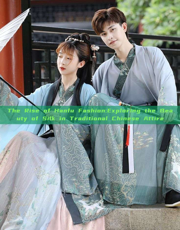 The Rise of Hanfu Fashion:Exploring the Beauty of Silk in Traditional Chinese Attire