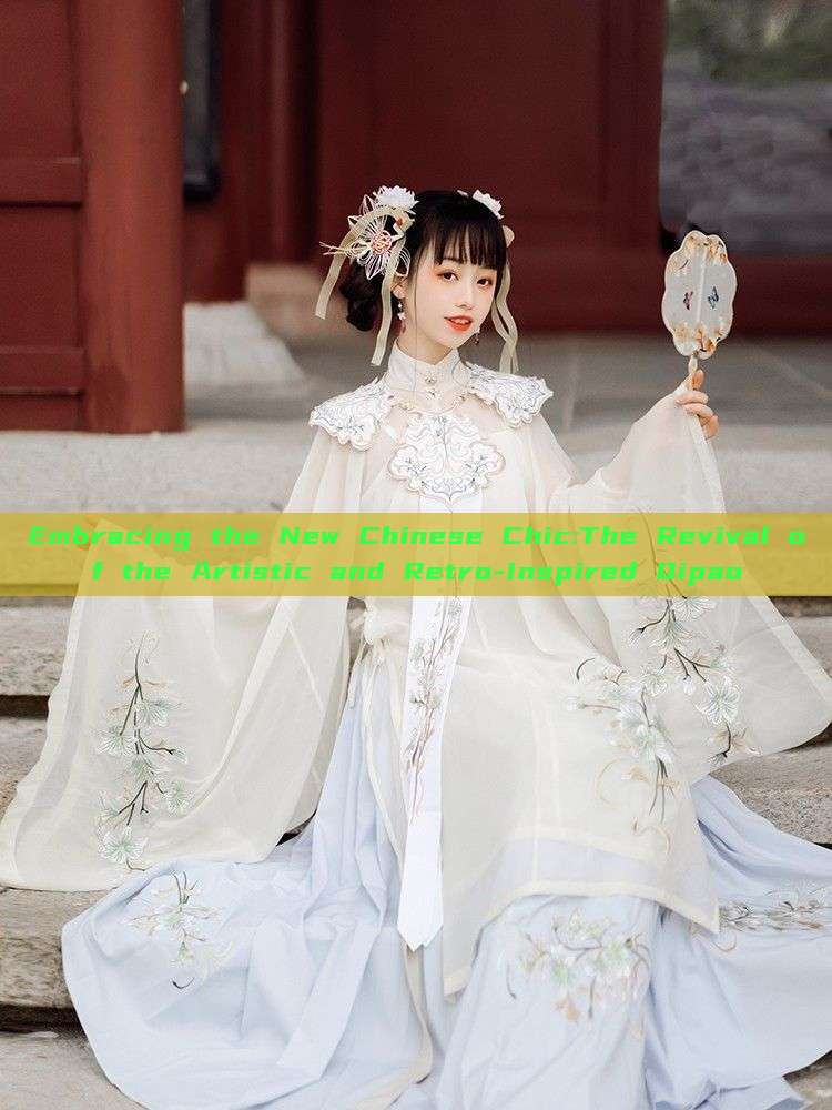 Embracing the New Chinese Chic:The Revival of the Artistic and Retro-Inspired Qipao Embracing the New Chinese Chic:The Revival of the Artistic and Retro-Inspired Qipao