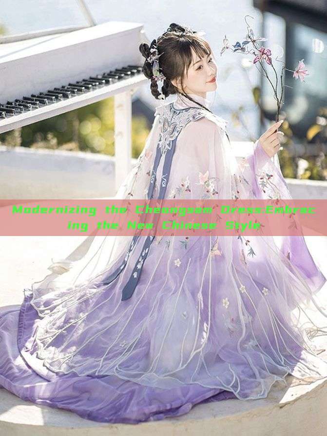 Modernizing the Cheongsam Dress:Embracing the New Chinese Style Modernizing the Cheongsam Dress:Embracing the New Chinese Style