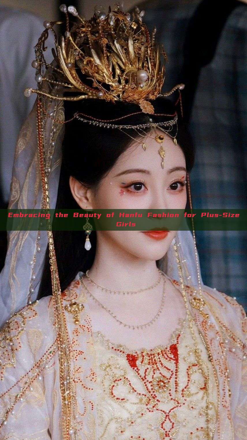 Embracing the Beauty of Hanfu Fashion for Plus-Size Girls