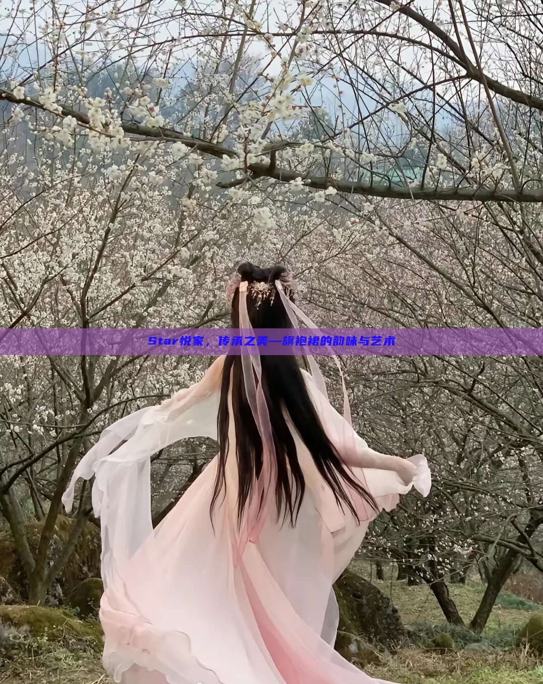 Star悦家,传承之美—旗袍裙的韵味与艺术 Star悦家,传承之美—旗袍裙的韵味与艺术