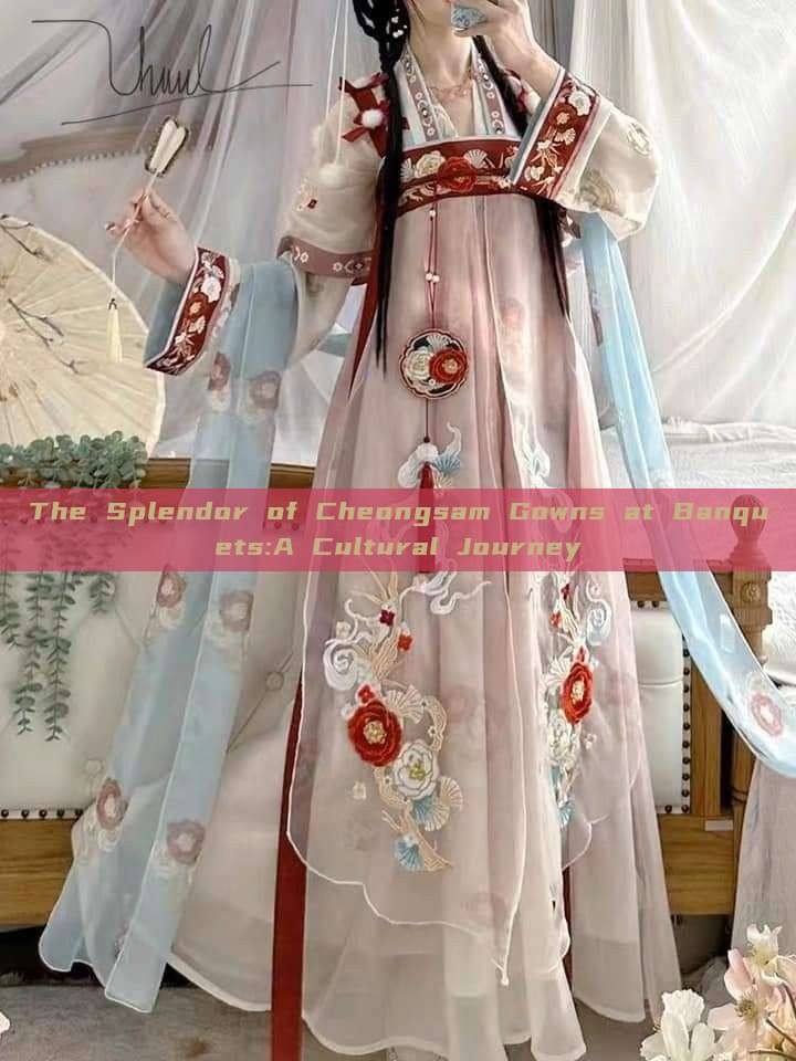 The Splendor of Cheongsam Gowns at Banquets:A Cultural Journey The Splendor of Cheongsam Gowns at Banquets:A Cultural Journey