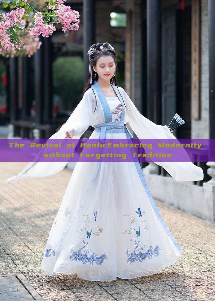 The Revival of Hanfu:Embracing Modernity without Forgetting Tradition The Revival of Hanfu:Embracing Modernity without Forgetting Tradition
