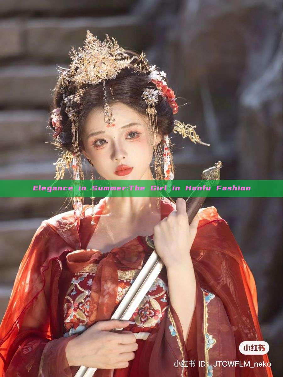 Elegance in Summer:The Girl in Hanfu Fashion