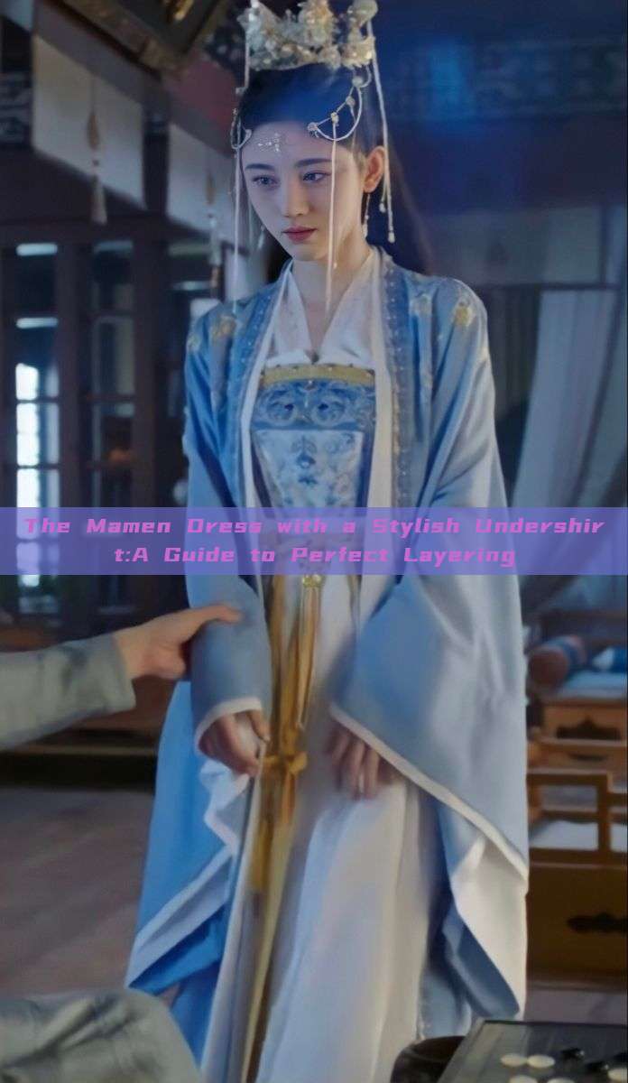 The Mamen Dress with a Stylish Undershirt:A Guide to Perfect Layering The Mamen Dress with a Stylish Undershirt:A Guide to Perfect Layering