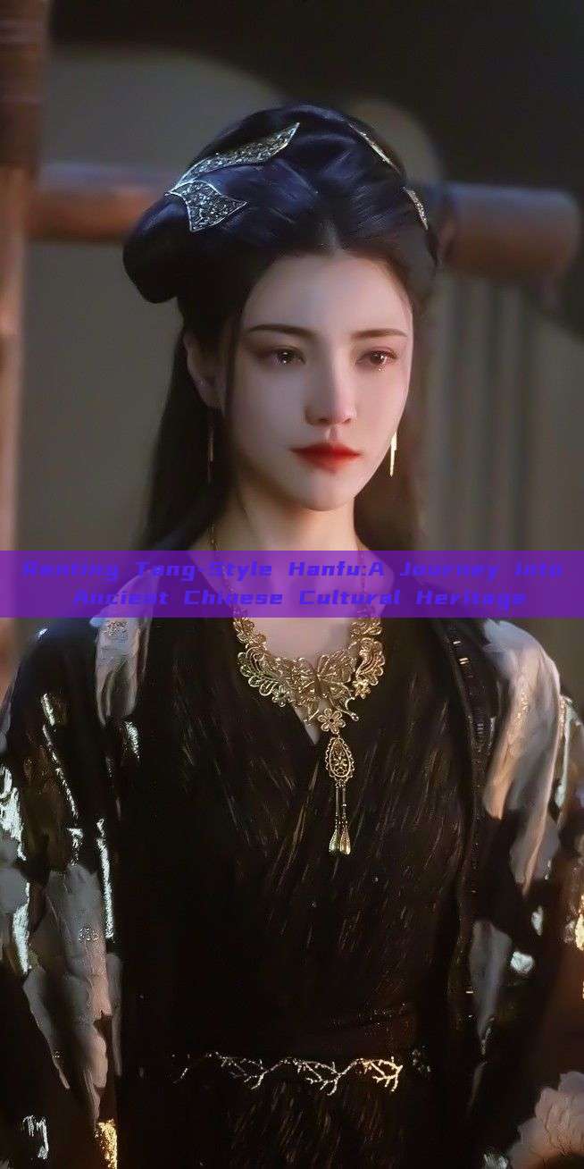 Renting Tang-Style Hanfu:A Journey into Ancient Chinese Cultural Heritage Renting Tang-Style Hanfu:A Journey into Ancient Chinese Cultural Heritage