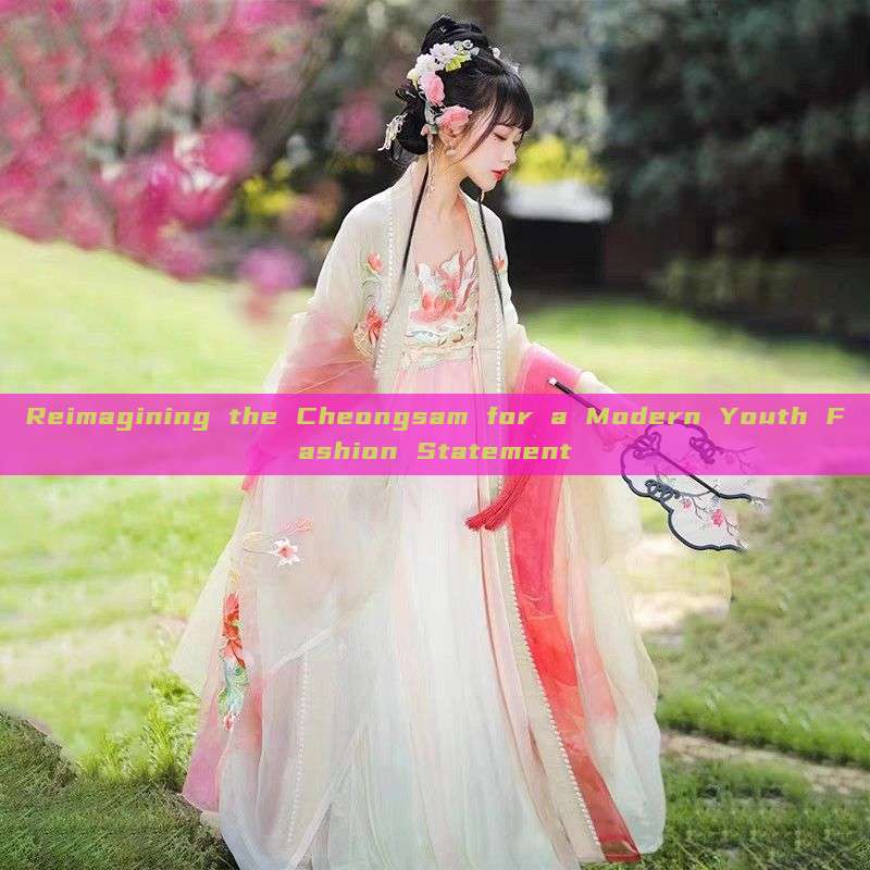 Reimagining the Cheongsam for a Modern Youth Fashion Statement Reimagining the Cheongsam for a Modern Youth Fashion Statement