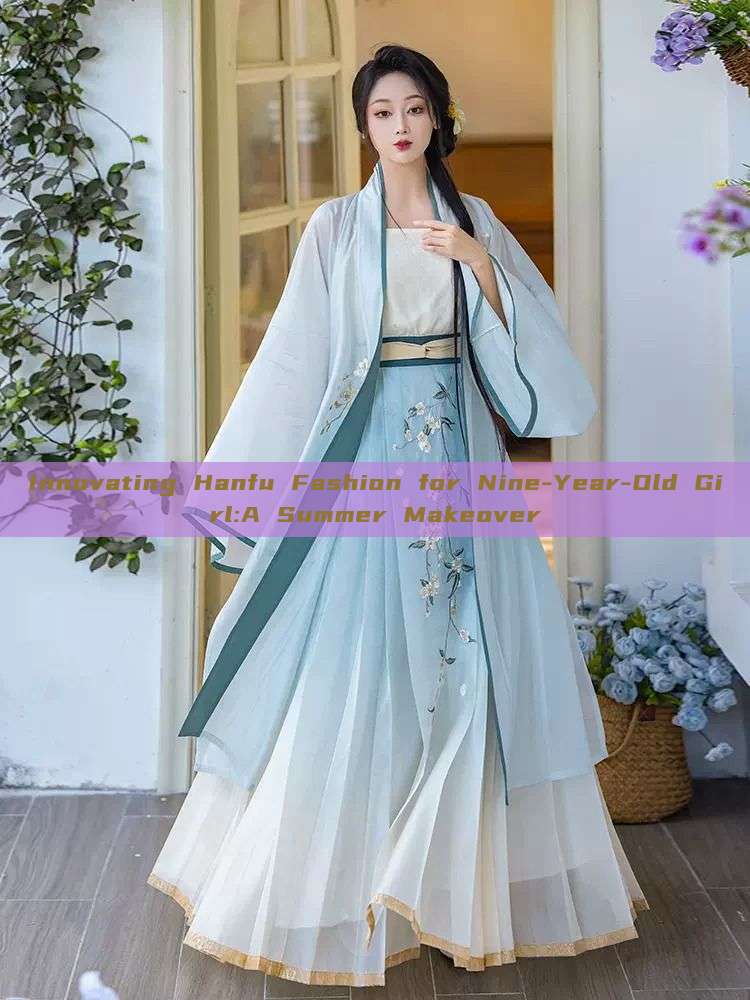 Innovating Hanfu Fashion for Nine-Year-Old Girl:A Summer Makeover Innovating Hanfu Fashion for Nine-Year-Old Girl:A Summer Makeover