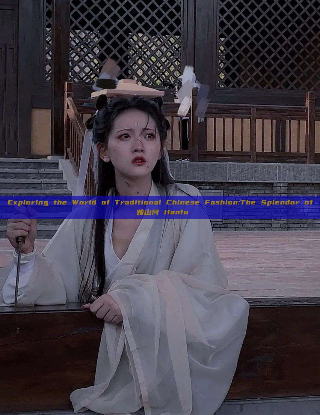 Exploring the World of Traditional Chinese Fashion:The Splendor of 踏山河 Hanfu Exploring the World of Traditional Chinese Fashion:The Splendor of 踏山河 Hanfu