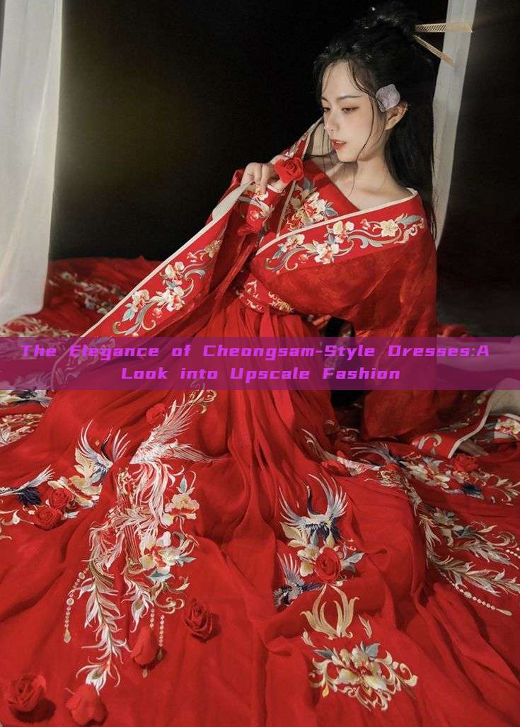 The Elegance of Cheongsam-Style Dresses:A Look into Upscale Fashion The Elegance of Cheongsam-Style Dresses:A Look into Upscale Fashion
