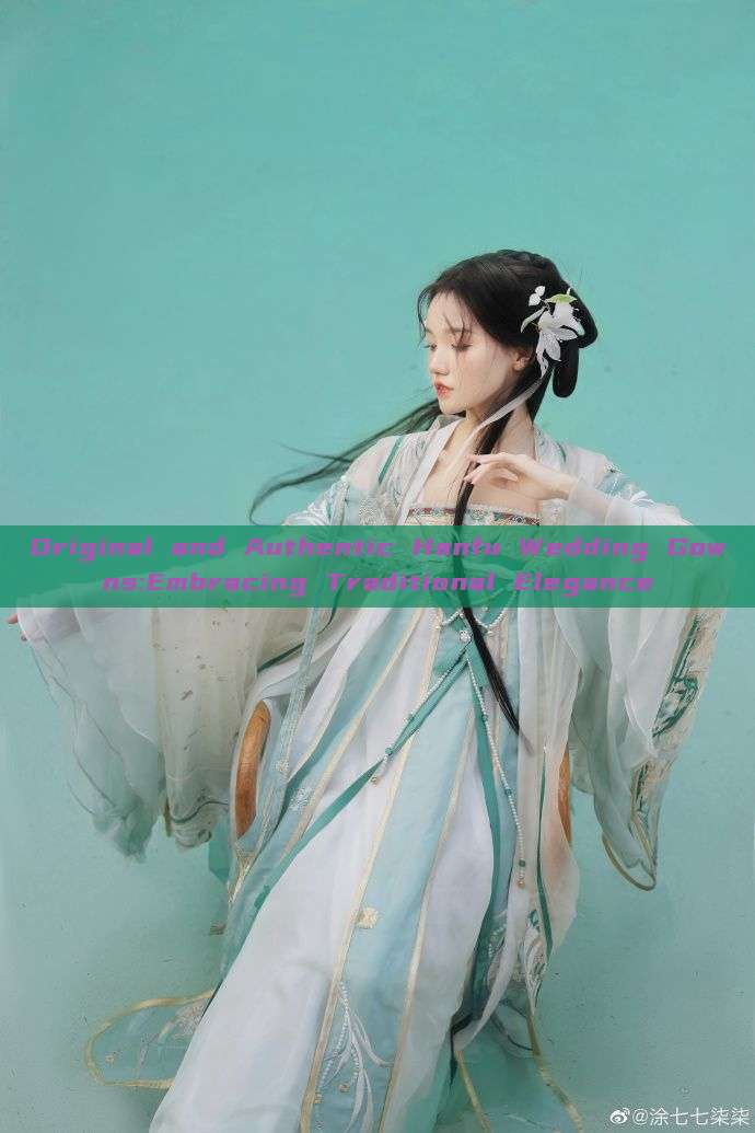 Original and Authentic Hanfu Wedding Gowns:Embracing Traditional Elegance Original and Authentic Hanfu Wedding Gowns:Embracing Traditional Elegance