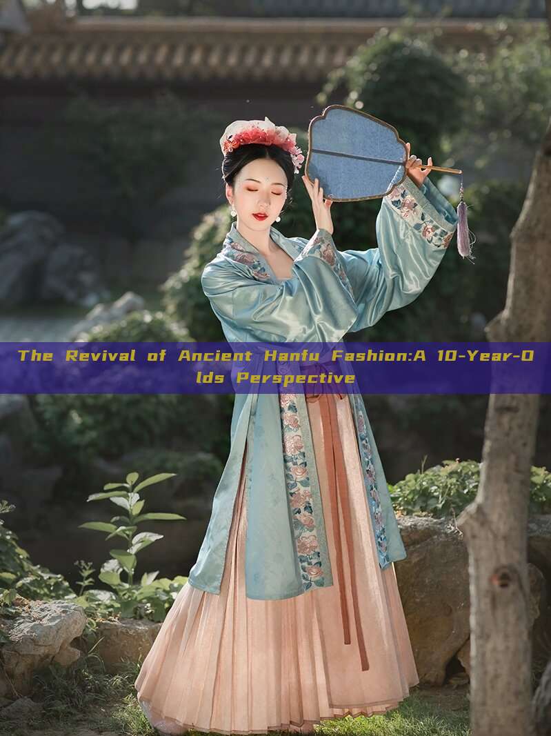The Revival of Ancient Hanfu Fashion:A 10-Year-Olds Perspective The Revival of Ancient Hanfu Fashion:A 10-Year-Olds Perspective