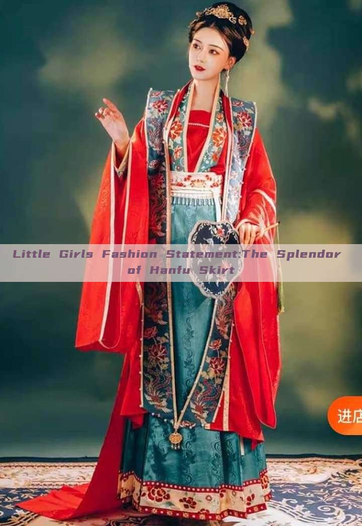 Little Girls Fashion Statement:The Splendor of Hanfu Skirt Little Girls Fashion Statement:The Splendor of Hanfu Skirt
