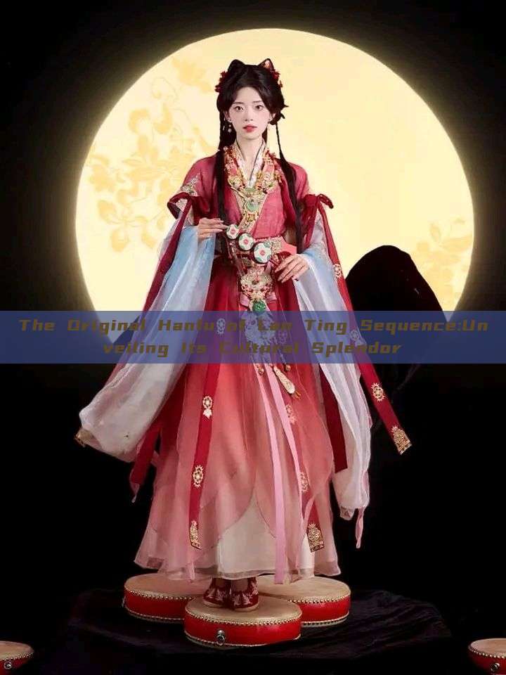 The Original Hanfu of Lan Ting Sequence:Unveiling Its Cultural Splendor