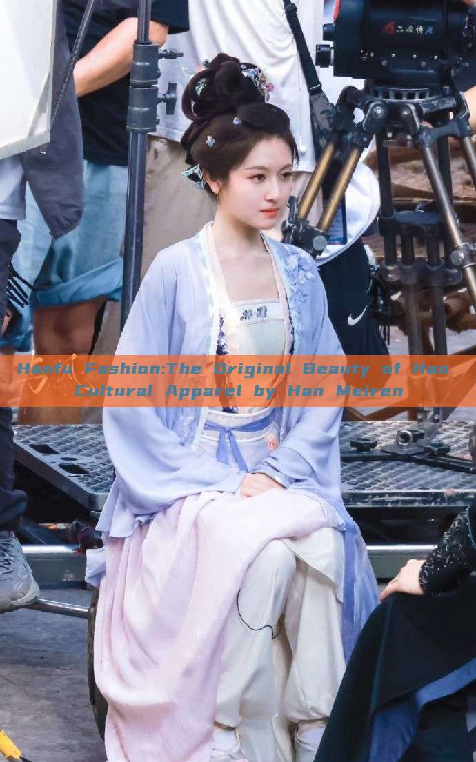 Hanfu Fashion:The Original Beauty of Han Cultural Apparel by Han Meiren Hanfu Fashion:The Original Beauty of Han Cultural Apparel by Han Meiren