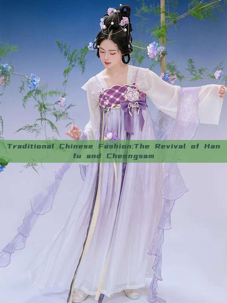 Traditional Chinese Fashion:The Revival of Hanfu and Cheongsam Traditional Chinese Fashion:The Revival of Hanfu and Cheongsam