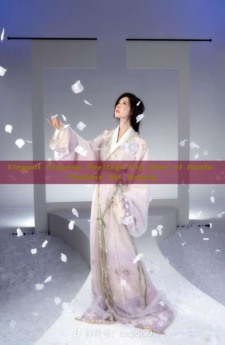 Elegant Chinese Heritage:The Rise of Hanfu Fashion for Women Elegant Chinese Heritage:The Rise of Hanfu Fashion for Women