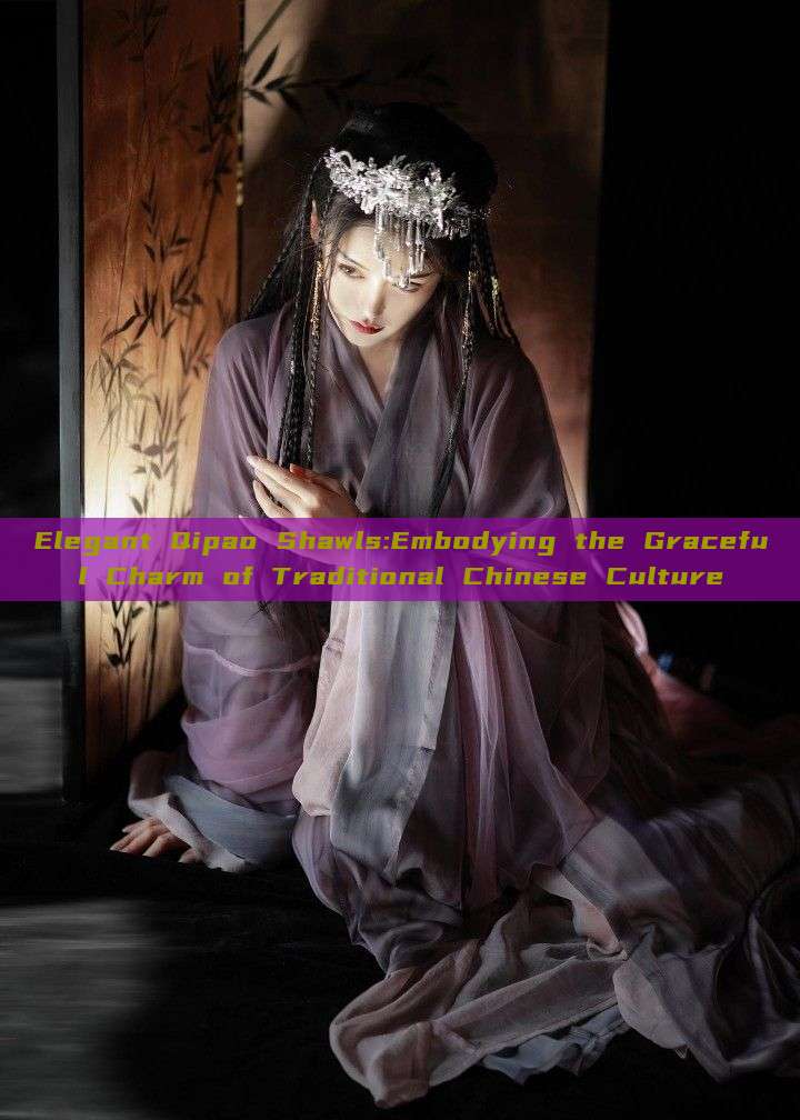 Elegant Qipao Shawls:Embodying the Graceful Charm of Traditional Chinese Culture