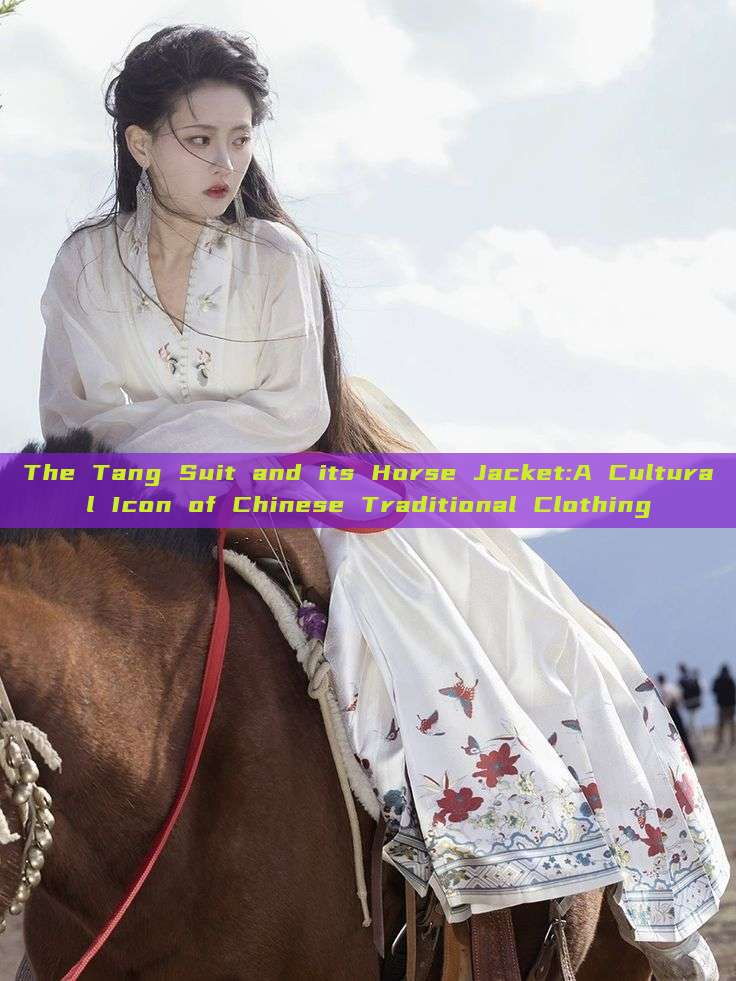 The Tang Suit and its Horse Jacket:A Cultural Icon of Chinese Traditional Clothing The Tang Suit and its Horse Jacket:A Cultural Icon of Chinese Traditional Clothing