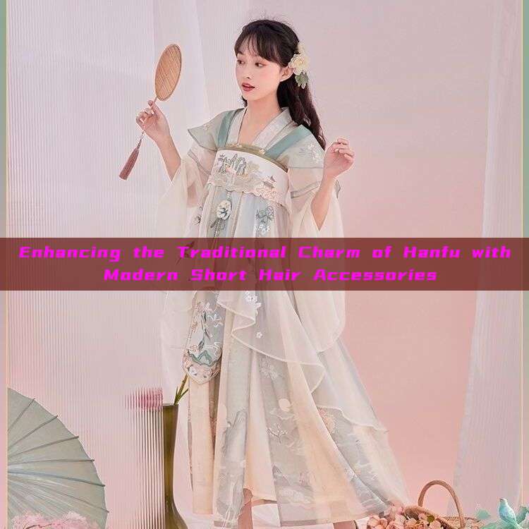 Enhancing the Traditional Charm of Hanfu with Modern Short Hair Accessories Enhancing the Traditional Charm of Hanfu with Modern Short Hair Accessories