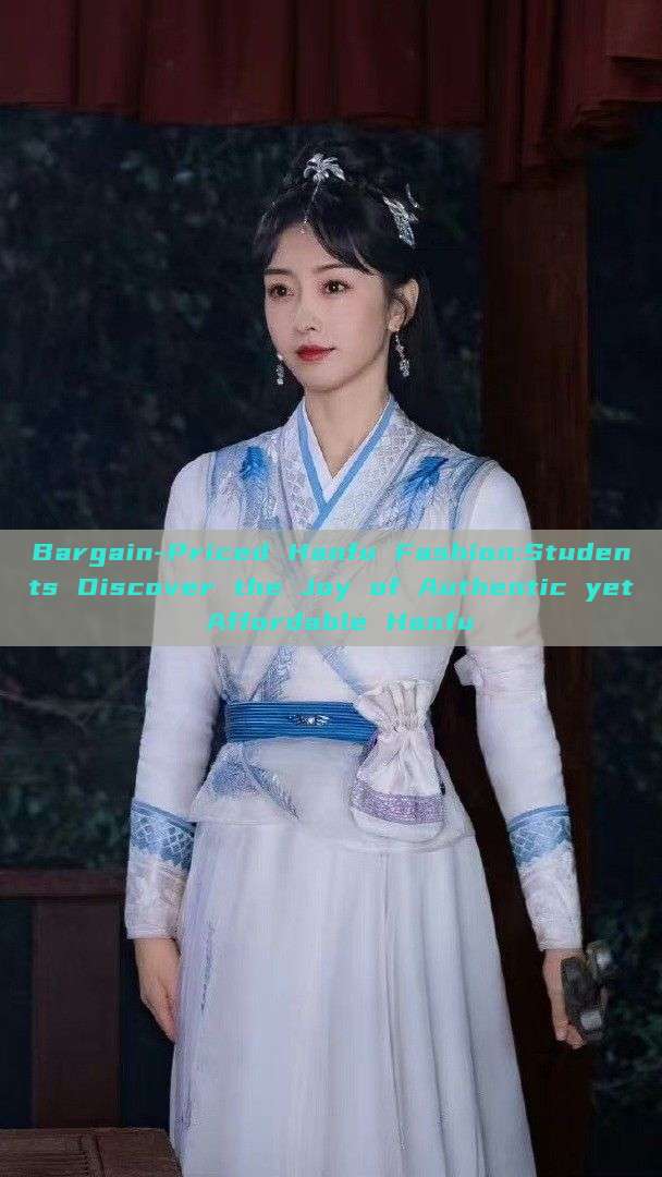 Bargain-Priced Hanfu Fashion:Students Discover the Joy of Authentic yet Affordable Hanfu Bargain-Priced Hanfu Fashion:Students Discover the Joy of Authentic yet Affordable Hanfu