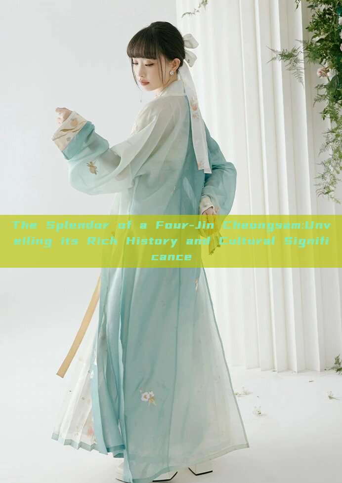 The Splendor of a Four-Jin Cheongsam:Unveiling its Rich History and Cultural Significance The Splendor of a Four-Jin Cheongsam:Unveiling its Rich History and Cultural Significance