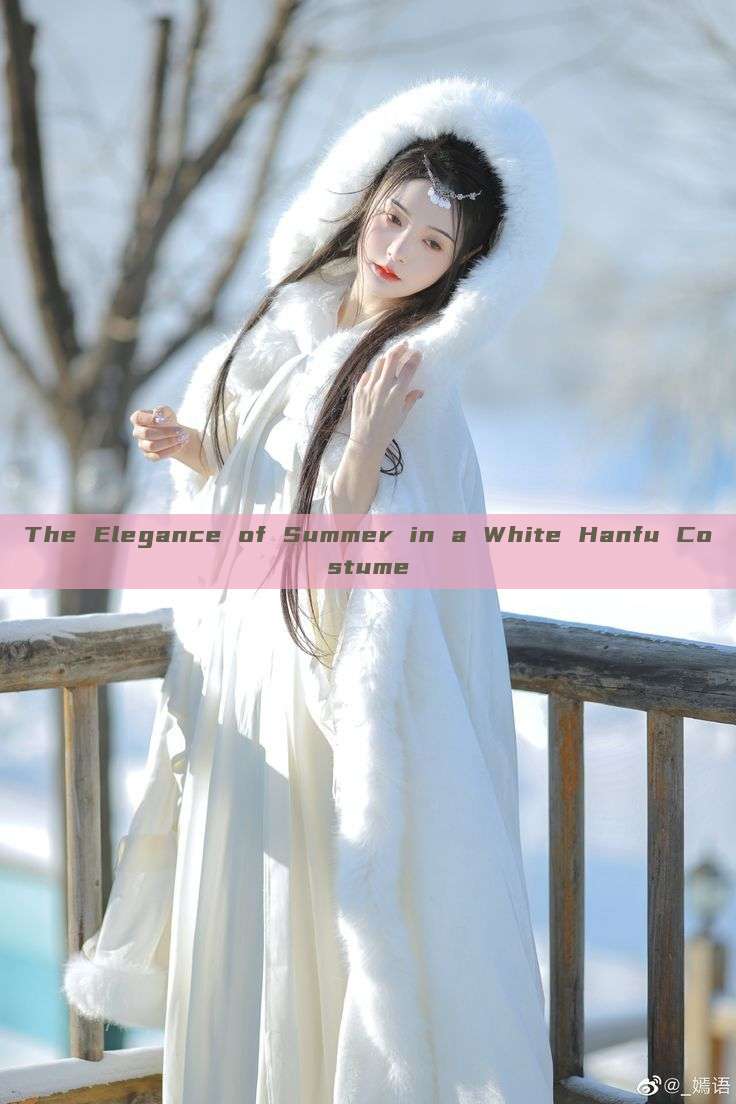 The Elegance of Summer in a White Hanfu Costume The Elegance of Summer in a White Hanfu Costume