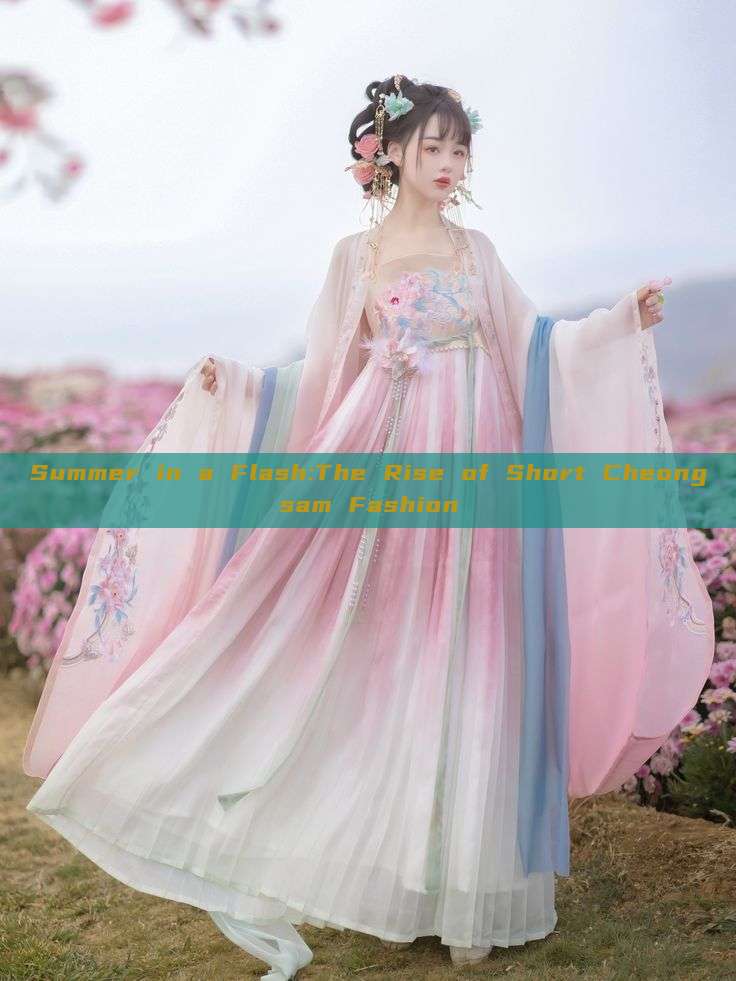 Summer in a Flash:The Rise of Short Cheongsam Fashion Summer in a Flash:The Rise of Short Cheongsam Fashion