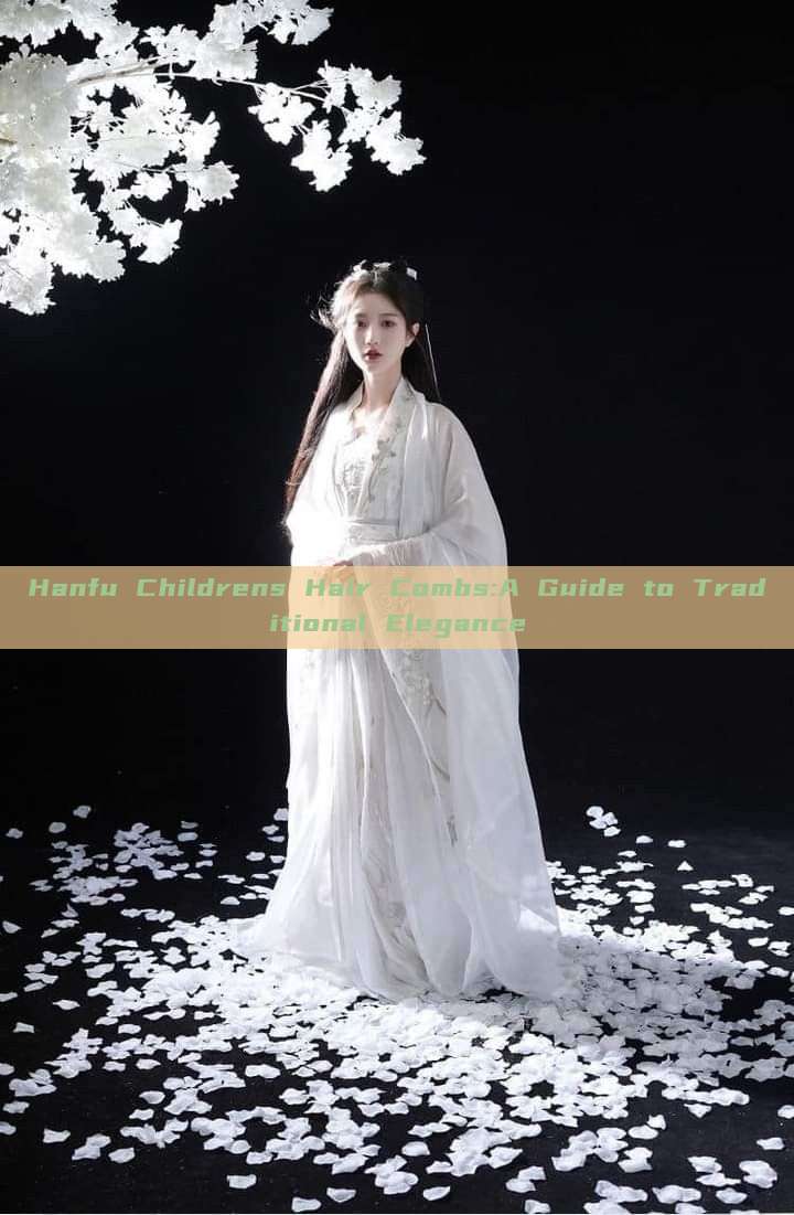 Hanfu Childrens Hair Combs:A Guide to Traditional Elegance Hanfu Childrens Hair Combs:A Guide to Traditional Elegance