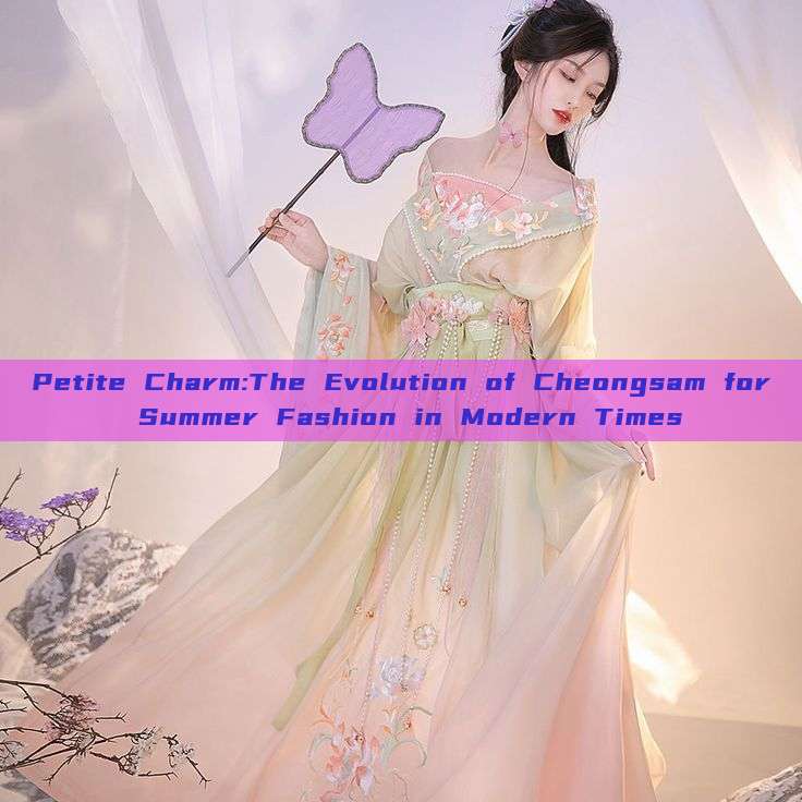 Petite Charm:The Evolution of Cheongsam for Summer Fashion in Modern Times Petite Charm:The Evolution of Cheongsam for Summer Fashion in Modern Times