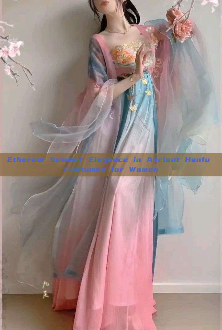Ethereal Summer Elegance in Ancient Hanfu Costumes for Women Ethereal Summer Elegance in Ancient Hanfu Costumes for Women