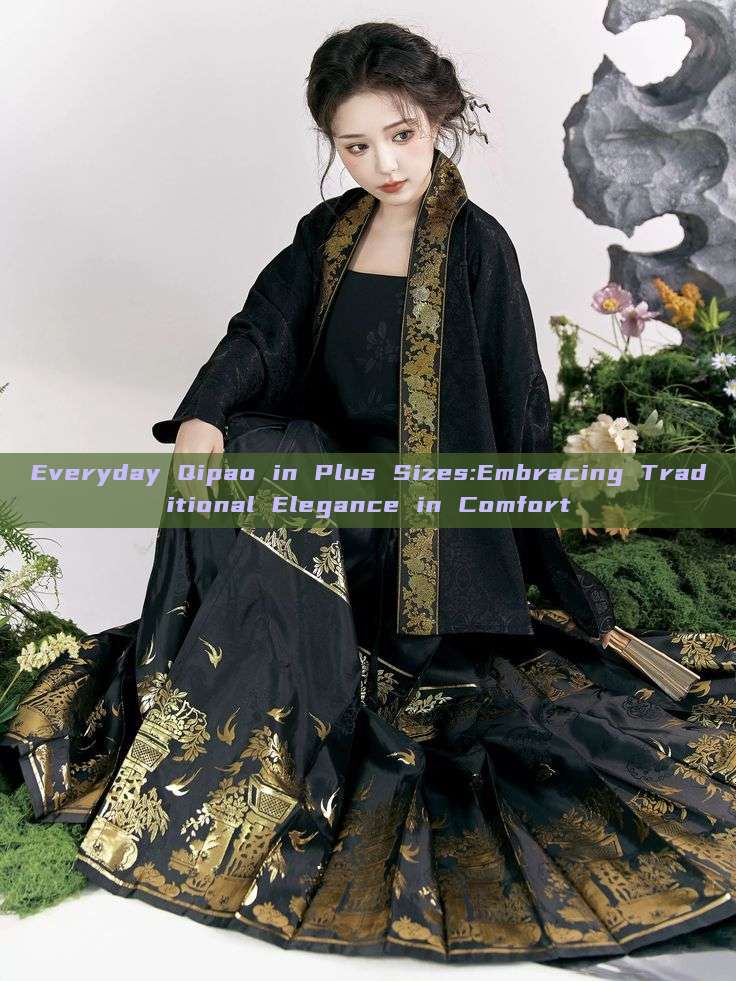Everyday Qipao in Plus Sizes:Embracing Traditional Elegance in Comfort Everyday Qipao in Plus Sizes:Embracing Traditional Elegance in Comfort