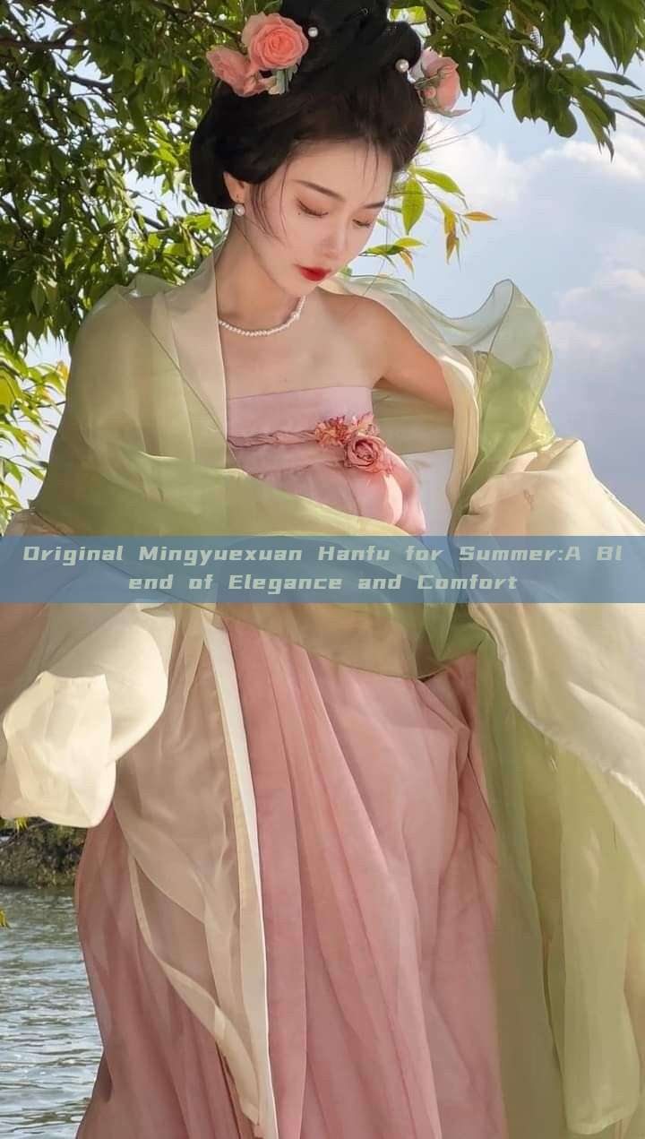 Original Mingyuexuan Hanfu for Summer:A Blend of Elegance and Comfort Original Mingyuexuan Hanfu for Summer:A Blend of Elegance and Comfort