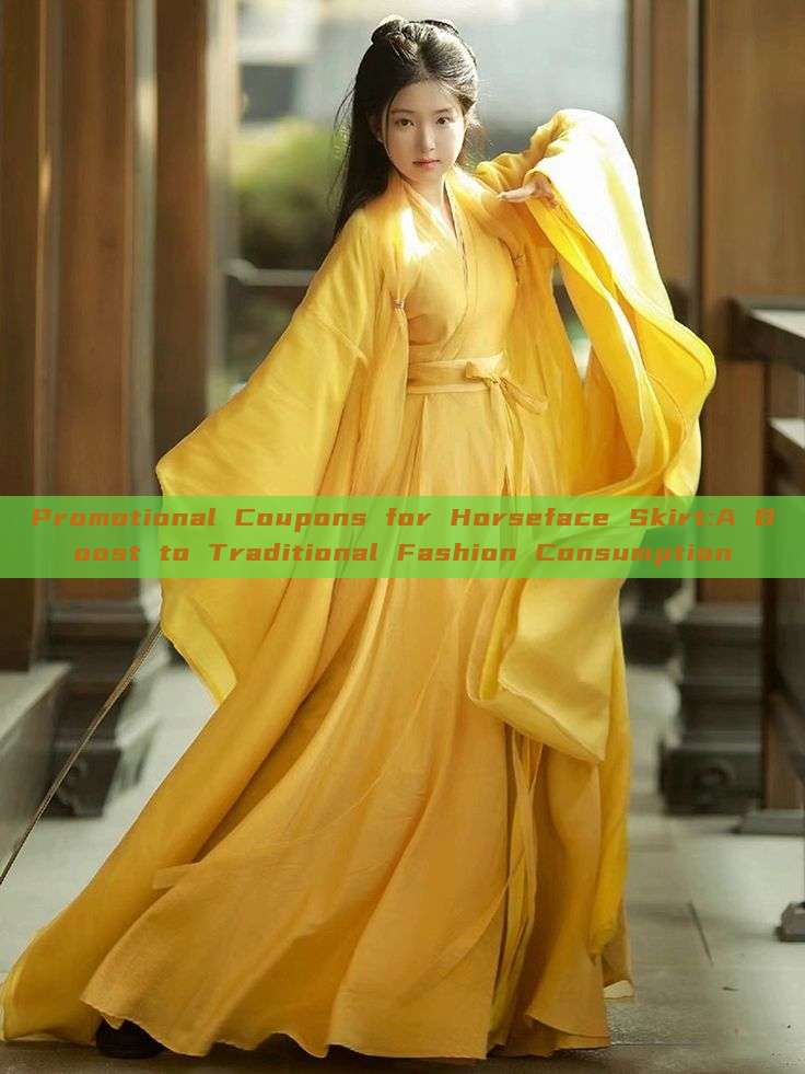 Promotional Coupons for Horseface Skirt:A Boost to Traditional Fashion Consumption Promotional Coupons for Horseface Skirt:A Boost to Traditional Fashion Consumption