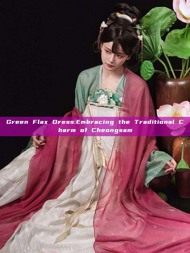 Green Flax Dress:Embracing the Traditional Charm of Cheongsam Green Flax Dress:Embracing the Traditional Charm of Cheongsam