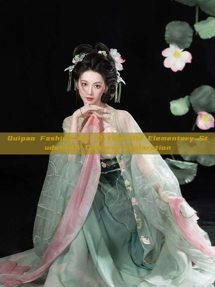 Quipao Fashion for 10-Year-Old Elementary Students:A Cultural Exploration Quipao Fashion for 10-Year-Old Elementary Students:A Cultural Exploration
