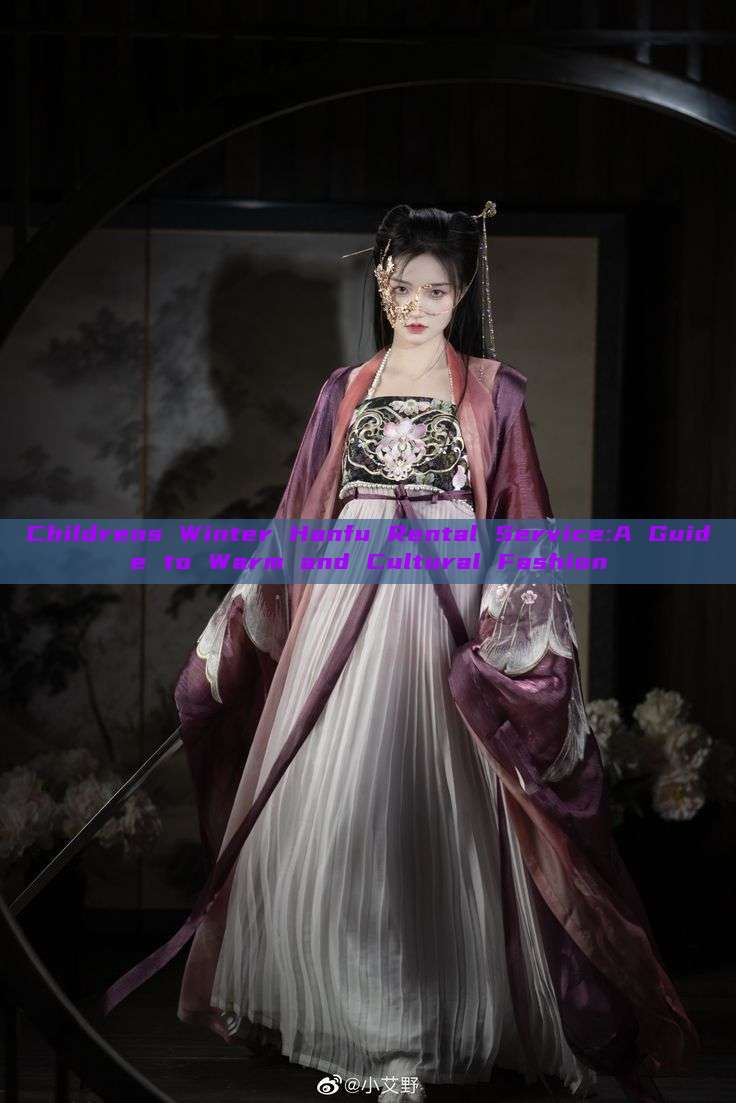 Childrens Winter Hanfu Rental Service:A Guide to Warm and Cultural Fashion Childrens Winter Hanfu Rental Service:A Guide to Warm and Cultural Fashion