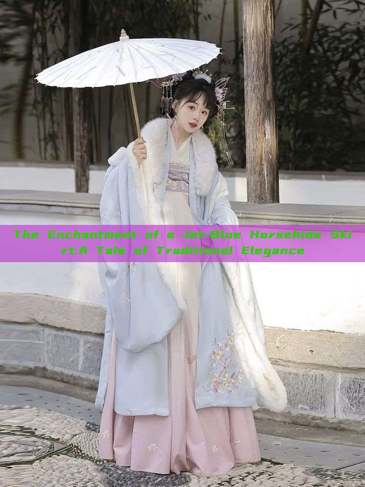 The Enchantment of a Jet-Blue Horsehide Skirt:A Tale of Traditional Elegance The Enchantment of a Jet-Blue Horsehide Skirt:A Tale of Traditional Elegance