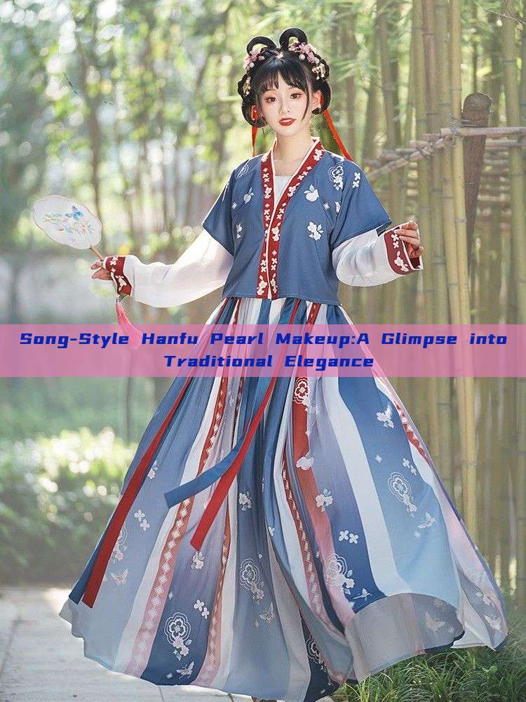 Song-Style Hanfu Pearl Makeup:A Glimpse into Traditional Elegance Song-Style Hanfu Pearl Makeup:A Glimpse into Traditional Elegance
