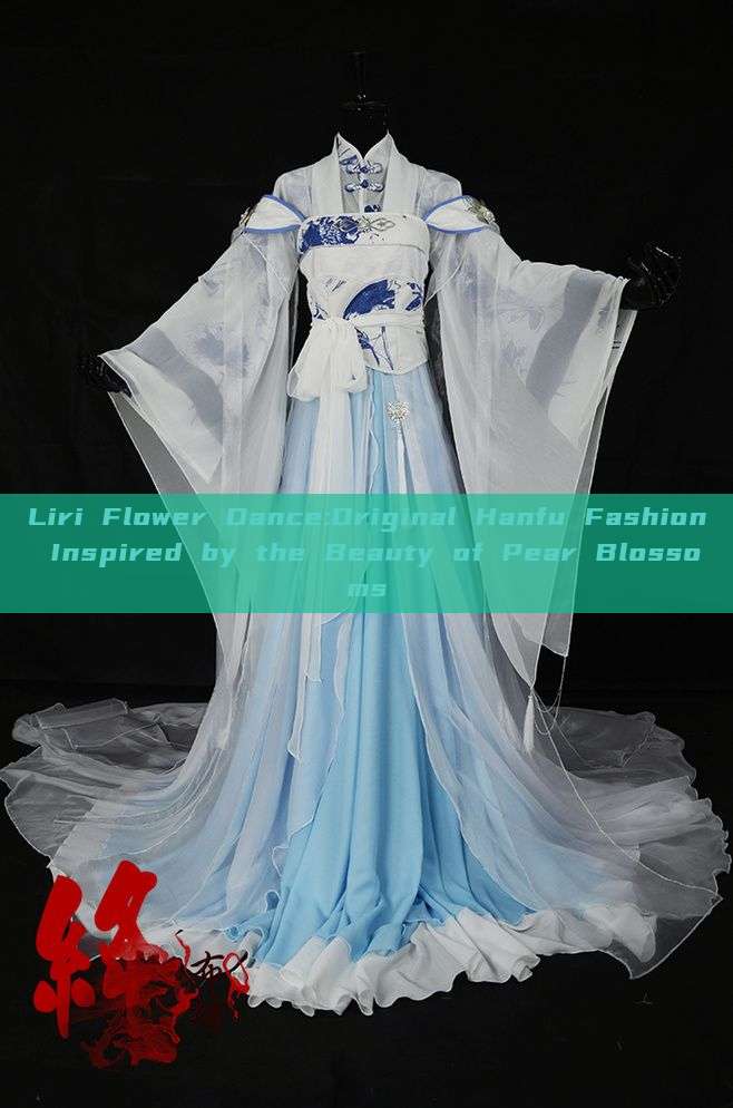 Liri Flower Dance:Original Hanfu Fashion Inspired by the Beauty of Pear Blossoms Liri Flower Dance:Original Hanfu Fashion Inspired by the Beauty of Pear Blossoms