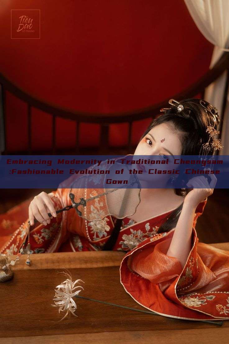 Embracing Modernity in Traditional Cheongsam:Fashionable Evolution of the Classic Chinese Gown Embracing Modernity in Traditional Cheongsam:Fashionable Evolution of the Classic Chinese Gown