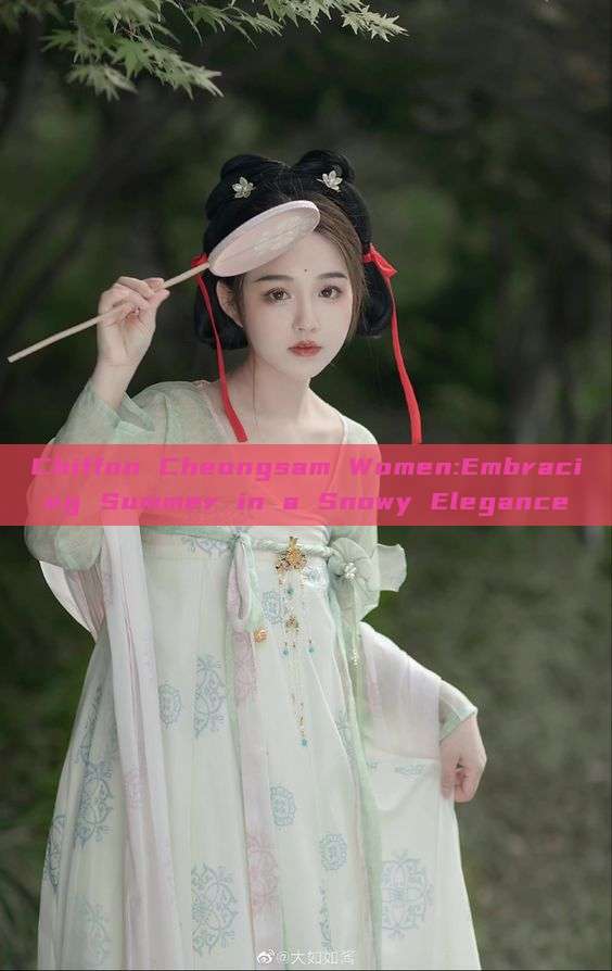 Chiffon Cheongsam Women:Embracing Summer in a Snowy Elegance Chiffon Cheongsam Women:Embracing Summer in a Snowy Elegance