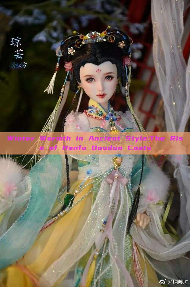 Winter Warmth in Ancient Style:The Rise of Hanfu Doudun Coats Winter Warmth in Ancient Style:The Rise of Hanfu Doudun Coats